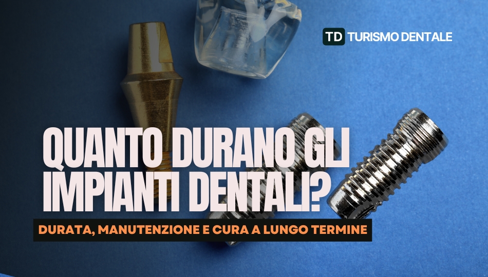 Quanto Durano gli Impianti Dentali? Durata, Manutenzione e Cura a Lungo Termine